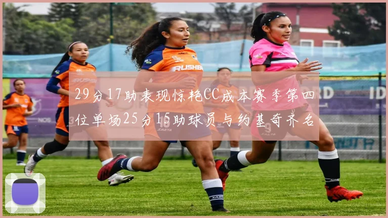 29分17助表现惊艳CC成本赛季第四位单场25分15助球员与约基奇齐名